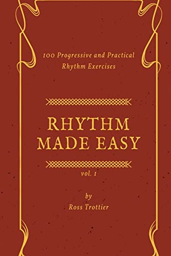 Rhythm Made Easy Vol. 1: 100 Progressive and Practical Rhythm Exercises von CREATESPACE