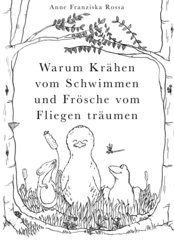 Warum Krähen vom Schwimmen und Frösche vom Fliegen träumen Warum Krähen vom Schwimmen und Frösche vom Fliegen träumen von Kindle Direct Publishing
