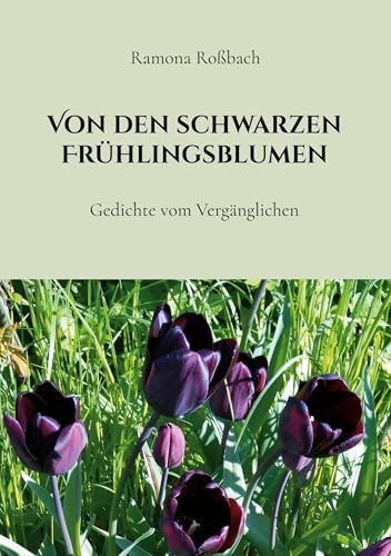 Von den schwarzen Frühlingsblumen: Gedichte vom Vergänglichen von BoD – Books on Demand
