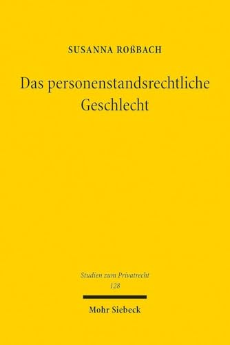 Das personenstandsrechtliche Geschlecht: Zu Vergangenheit, Gegenwart und Zukunft des Geschlechtseintrags in den Personenstandsregistern (Studien zum Privatrecht, Band 128) von Mohr Siebeck