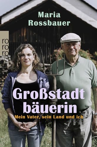 Großstadtbäuerin: Mein Vater, sein Land und ich