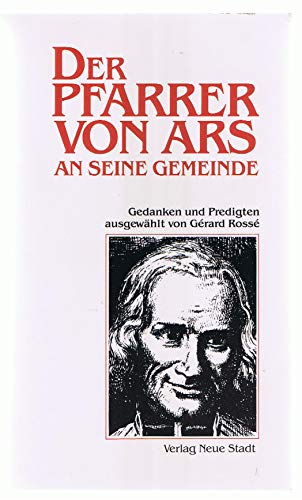 Der Pfarrer von Ars an seine Gemeinde: Ausgewählte Gedanken und Predigten mit einer biographischen Einführung (Große Gestalten des Glaubens)