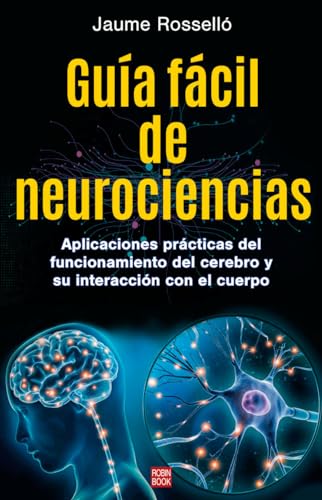 Guía fácil de neurociencias: Aplicaciones prácticas del funcionamiento del cerebro y su interacción con el cuerpo von EDICIONES ROBINBOOK, S.L.