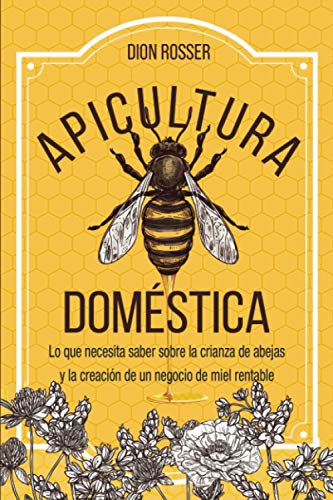 Apicultura doméstica: Lo que necesita saber sobre la crianza de abejas y la creación de un negocio de miel rentable (La agricultura de proximidad) von Independently published