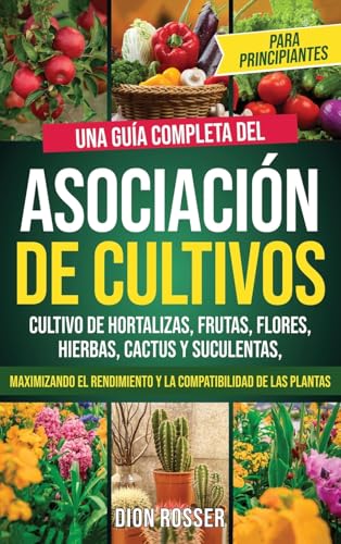 Asociación de cultivos para principiantes: Una guía completa del cultivo de hortalizas, frutas, flores, hierbas, cactus y suculentas, maximizando el rendimiento y la compatibilidad de las plantas Asociación de cultivos para principiantes: Una guía completa del cultivo de hortalizas, frutas, flores, hierbas, cactus y suculentas, maximizando el rendimiento y la compatibilidad de las plantas von Primasta