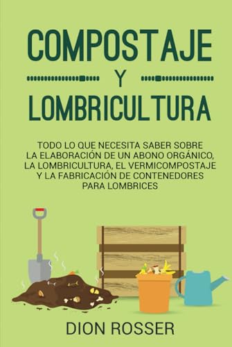 Compostaje y Lombricultura: Todo lo que necesita saber sobre la elaboración de un abono orgánico, la lombricultura, el vermicompostaje y la fabricación de contenedores para lombrices (Autosostenible) von Independently published