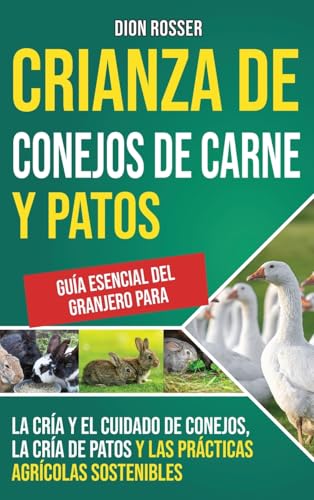 Crianza de conejos de carne y patos: Guía esencial del granjero para la cría y el cuidado de conejos, la cría de patos y las prácticas agrícolas sostenibles Crianza de conejos de carne y patos: Guía esencial del granjero para la cría y el cuidado de conejos, la cría de patos y las prácticas agrícolas sostenibles von Primasta