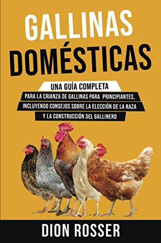 Gallinas domésticas: Una guía completa para la crianza de gallinas para principiantes, incluyendo consejos sobre la elección de la raza y la construcción del gallinero (La agricultura de proximidad) von Independently published