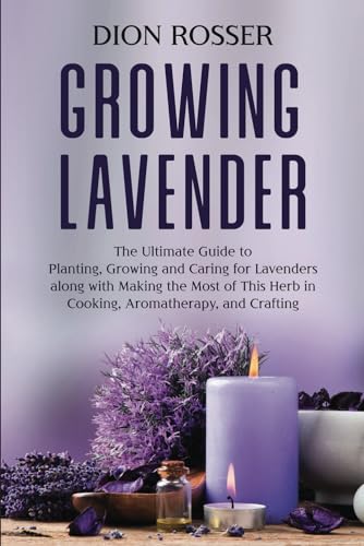 Growing Lavender: The Ultimate Guide to Planting, Growing and Caring for Lavenders along with Making the Most of This Herb in Cooking, Aromatherapy, and Crafting (Grow Your Own Food) Growing Lavender: The Ultimate Guide to Planting, Growing and Caring for Lavenders along with Making the Most of This Herb in Cooking, Aromatherapy, and Crafting (Grow Your Own Food) von Independently published