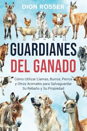 Guardianes del ganado: Cómo utilizar llamas, burros, perros y otros animales para salvaguardar su rebaño y su propiedad (Cría de ganado) von Independently published