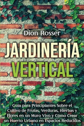 Jardinería vertical: Guía para principiantes sobre el cultivo de frutas, verduras, hierbas y flores en un muro vivo y cómo crear un huerto urbano en espacios reducidos (Jardinería en Lugares Pequeños) Jardinería vertical: Guía para principiantes sobre el cultivo de frutas, verduras, hierbas y flores en un muro vivo y cómo crear un huerto urbano en espacios reducidos (Jardinería en Lugares Pequeños) von Independently published
