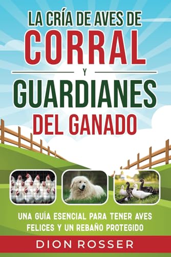 La cría de aves de corral y guardianes del ganado: Una guía esencial para tener aves felices y un rebaño protegido (Autosostenible) von Independently published