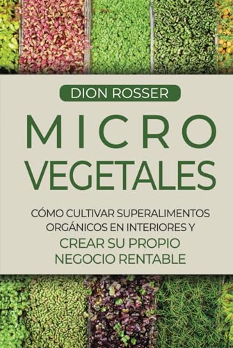 Microvegetales: Cómo cultivar superalimentos orgánicos en interiores y crear su propio negocio rentable (Cultivar su propia comida) von Independently published