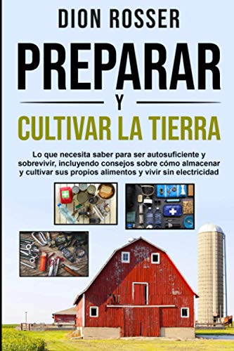 Preparar y cultivar la tierra: Lo que necesita saber para ser autosuficiente y sobrevivir, incluyendo consejos sobre cómo almacenar y cultivar sus ... y vivir sin electricidad (Autosostenible) von Independently published