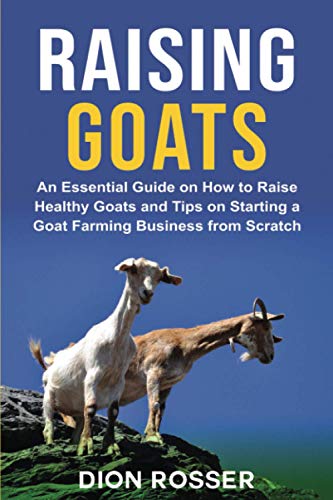 Raising Goats: An Essential Guide on How to Raise Healthy Goats and Tips on Starting a Goat Farming Business from Scratch (Raising Livestock) von Independently published