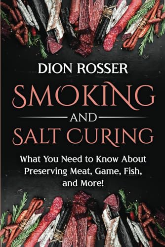 Smoking and Salt Curing: What You Need to Know About Preserving Meat, Game, Fish, and More! (Preserving Food) Smoking and Salt Curing: What You Need to Know About Preserving Meat, Game, Fish, and More! (Preserving Food)