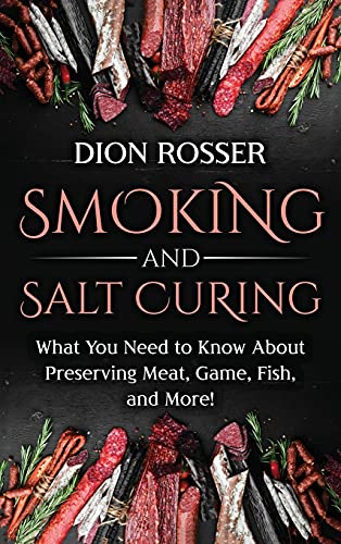 Smoking and Salt Curing: What You Need to Know About Preserving Meat, Game, Fish, and More! Smoking and Salt Curing: What You Need to Know About Preserving Meat, Game, Fish, and More!