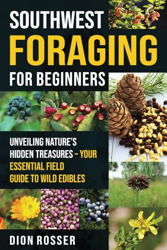 Southwest Foraging for Beginners: Unveiling Nature’s Hidden Treasures – Your Essential Field Guide to Wild Edibles Southwest Foraging for Beginners: Unveiling Nature’s Hidden Treasures – Your Essential Field Guide to Wild Edibles von Independently published