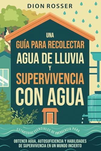 Una guía para recolectar agua de lluvia y supervivencia con agua: Estrategias esenciales de emergencia para obtener agua, autosuficiencia y ... en un mundo incierto (Autosostenible) von Independently published