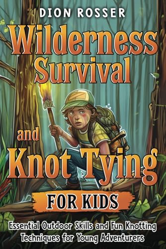 Wilderness Survival and Knot Tying for Kids: Essential Outdoor Skills and Fun Knotting Techniques for Young Adventurers (Nature skills for kids) Wilderness Survival and Knot Tying for Kids: Essential Outdoor Skills and Fun Knotting Techniques for Young Adventurers (Nature skills for kids) von Independently published