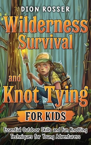 Wilderness Survival and Knot Tying for Kids: Essential Outdoor Skills and Fun Knotting Techniques for Young Adventurers Wilderness Survival and Knot Tying for Kids: Essential Outdoor Skills and Fun Knotting Techniques for Young Adventurers von Primasta