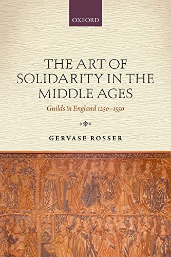 The Art of Solidarity in the Middle Ages: Guilds in England 1250-1550 von Oxford University Press