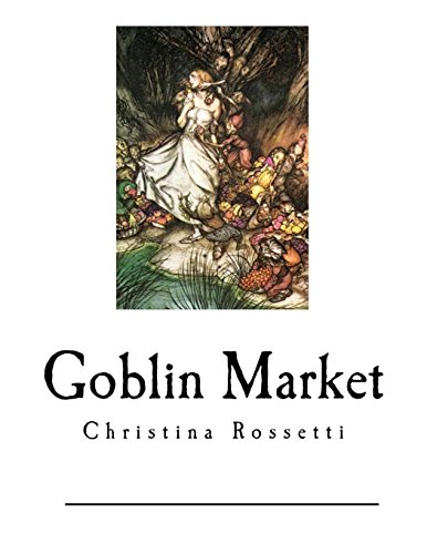 Goblin Market: The Prince's Progress and Other poems (Goblin Market Poems - Christina Rossetti)