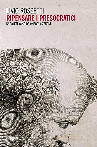 Ripensare i presocratici. Da Talete (anzi da Omero) a Zenone (Filosofie) von Mimesis