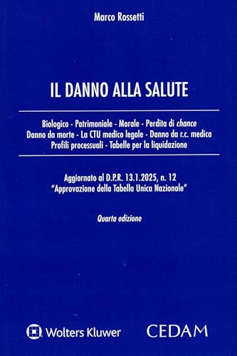 Il danno alla salute. Biologico - Patrimoniale - Morale - Perdita di chance - Danno da morte - La CTU medico legale - Danno da r.c. medica - Profili processuali - Tabelle per la liquidazione von CEDAM