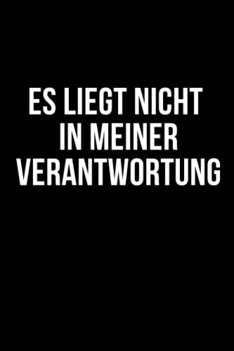 Es liegt nicht in meiner Verantwortung: Lustiges Notizbuch. Notizheft für Büro. Tolles Geschenk für Kollegen, Familie & Freunde (lustige Notizbücher)