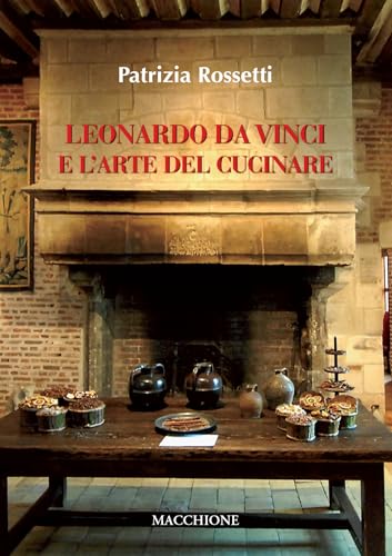 Leonardo da Vinci e l'arte del cucinare Leonardo da Vinci e l'arte del cucinare von Macchione Editore