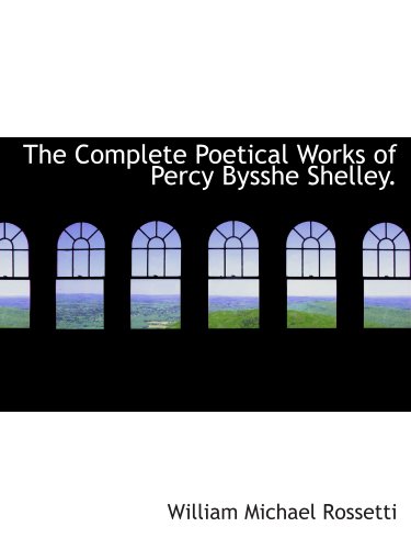 The Complete Poetical Works of Percy Bysshe Shelley. von BiblioBazaar