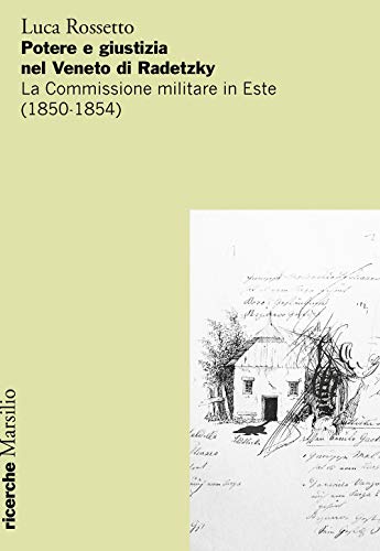 Potere e giustizia nel Veneto di Radetzky. La Commissione militare in Este (1850-1854) (Ricerche) von MARSILIO