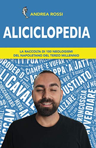 Aliciclopedia: La raccolta di 100 neologismi del napoletano del terzo millennio