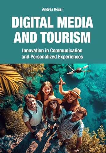 Digital Media and Tourism: Innovation in Communication and Personalized Experiences von Andrea Rossi