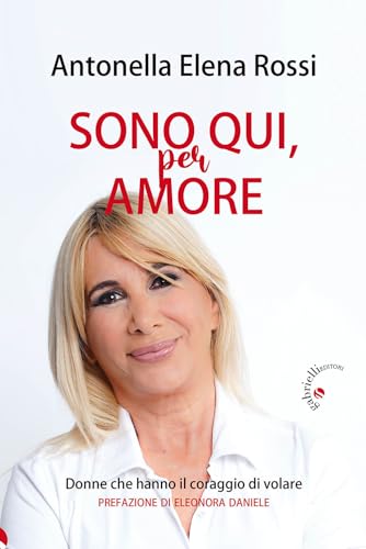 Sono qui, per amore. Donne che hanno il coraggio di volare von Gabrielli Editori
