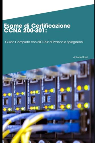Esame di Certificazione CCNA 200-301: Guida Completa con 500 Test di Pratica e Spiegazioni von Independently published