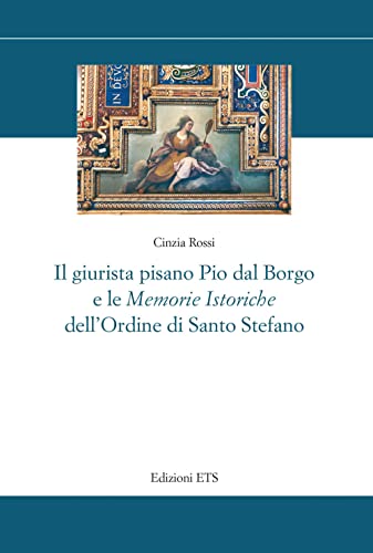 Il giurista pisano Pio dal Borgo e le «Memorie istoriche» dell'Ordine di Santo Stefano (Storia e politica) von Edizioni ETS