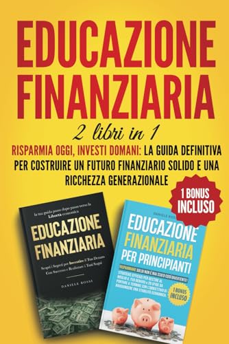 EDUCAZIONE FINANZIARIA 2 LIBRI IN 1: RISPARMIA OGGI, INVESTI DOMANI: LA GUIDA DEFINITIVA PER COSTRUIRE UN FUTURO FINANZIARIO SOLIDO E UNA RICCHEZZA GENERAZIONALE von Independently published