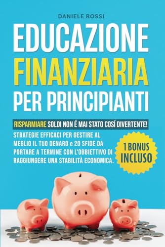 EDUCAZIONE FINANZIARIA PER PRINCIPIANTI: Risparmiare soldi non è mai stato così divertente! Strategie efficaci per gestire al meglio il tuo denaro. Bonus: 20 challenge da portare a termine. von Independently published