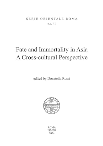 Fate and immortality in Asia. A cross-cultural perspective (Serie orientale Roma. N.S.) von Scienze e Lettere