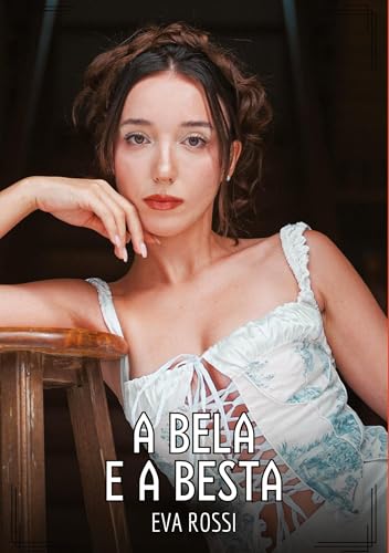 A Bela e a Besta: Contos de Sexo Explícito para Adultos (Coleção de Contos Eróticos Portugueses Proibidos. Sexo Explícito e Histórias Reais. Relatos Quentes. Jogos de Casais) von Eva Rossi