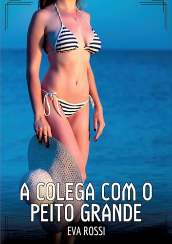 A Colega com o Peito Grande: Contos de Sexo Explícito para Adultos (Coleção de Contos Eróticos Portugueses Proibidos. Sexo Explícito e Histórias Reais. Relatos Quentes. Jogos de Casais) von Eva Rossi