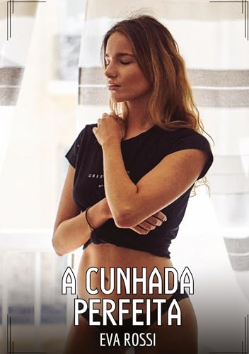 A Cunhada Perfeita: Contos de Sexo Explícito para Adultos (Coleção de Contos Eróticos Portugueses Proibidos. Sexo Explícito e Histórias Reais. Relatos Quentes. Jogos de Casais) von Eva Rossi
