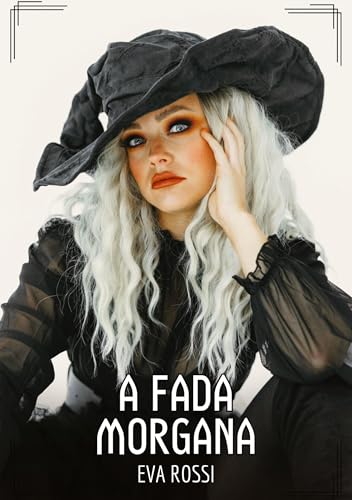 A Fada Morgana: Contos de Sexo Explícito para Adultos (Coleção de Contos Eróticos Portugueses Proibidos. Sexo Explícito e Histórias Reais. Relatos Quentes. Jogos de Casais) von Eva Rossi
