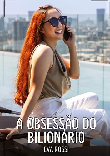 A Obsessão do Bilionário: Contos de Sexo Explícito para Adultos (Coleção de Contos Eróticos Portugueses Proibidos. Sexo Explícito e Histórias Reais. Relatos Quentes. Jogos de Casais) von Eva Rossi
