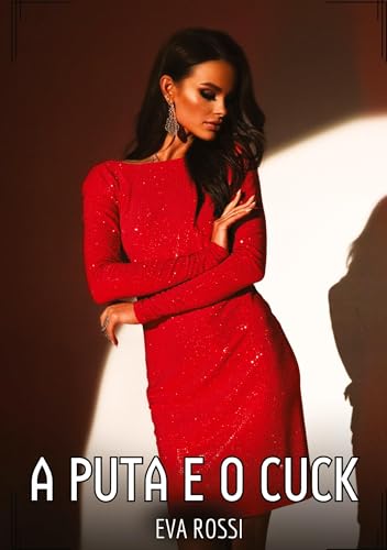 A Puta e o Cuck: Contos de Sexo Explícito para Adultos (Coleção de Contos Eróticos Portugueses Proibidos. Sexo Explícito e Histórias Reais. Relatos Quentes. Jogos de Casais) von Eva Rossi