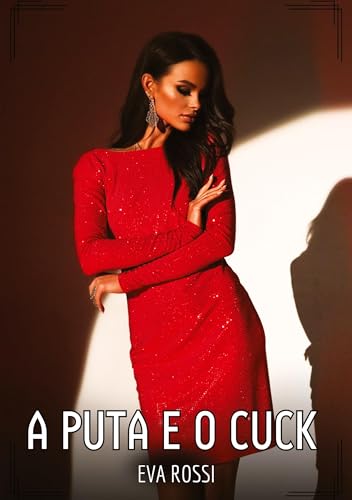 A Puta e o Cuck: Contos de Sexo Explícito para Adultos (Coleção de Contos Eróticos Portugueses Proibidos. Sexo Explícito e Histórias Reais. Relatos Quentes. Jogos de Casais) von Eva Rossi