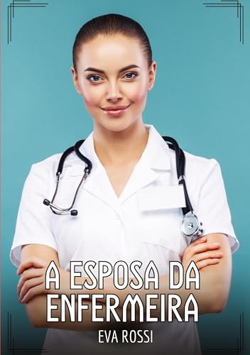A esposa da enfermeira: Contos de Sexo Explícito para Adultos (Coleção de Contos Eróticos Portugueses Proibidos. Sexo Explícito e Histórias Reais. Relatos Quentes. Jogos de Casais) von Eva Rossi