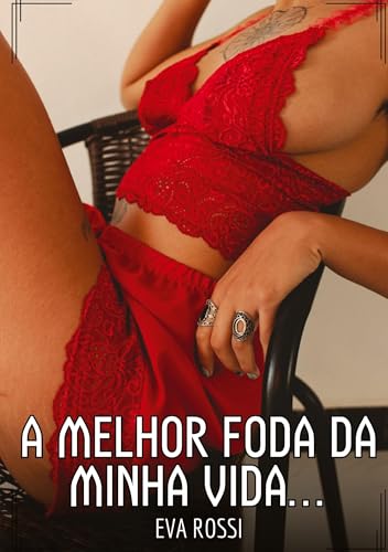 A melhor foda da minha vida...: Contos de Sexo Explícito para Adultos (Coleção de Contos Eróticos Portugueses Proibidos. Sexo Explícito e Histórias Reais. Relatos Quentes. Jogos de Casais) von Eva Rossi